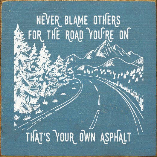 Sign, Never blame others for the road you're on, that's your own..