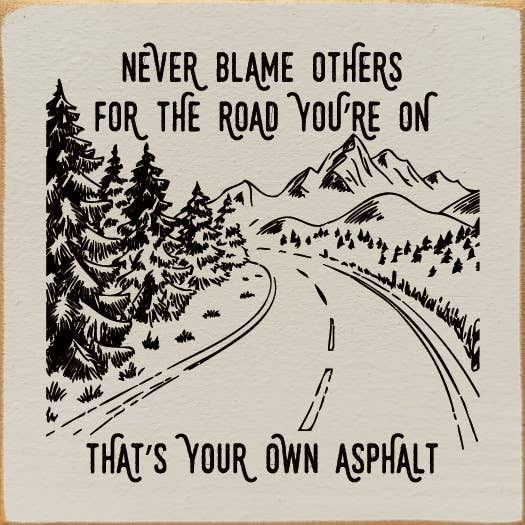 Sign, Never blame others for the road you're on, that's your own..