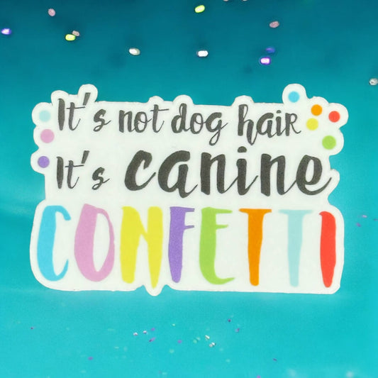 Sticker It's not Dog Hair It's Canine Confetti Vinyl