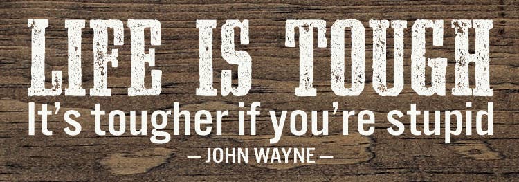 Sign, Life Is Tough. It's Tougher If You're Stupid. - John Wayne