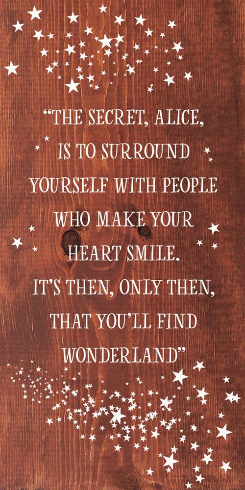 Sign, "The secret, Alice, is to surround yourself with people…"