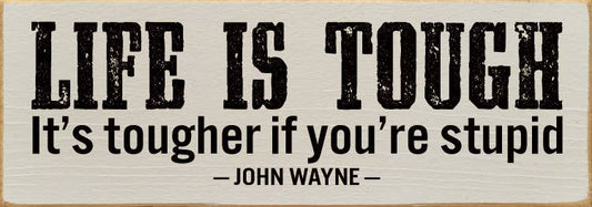 Sign, Life Is Tough. It's Tougher If You're Stupid. - John Wayne